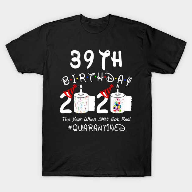 39th Birthday 2020 The Year When Shit Got Real Quarantined T-Shirt by Rinte